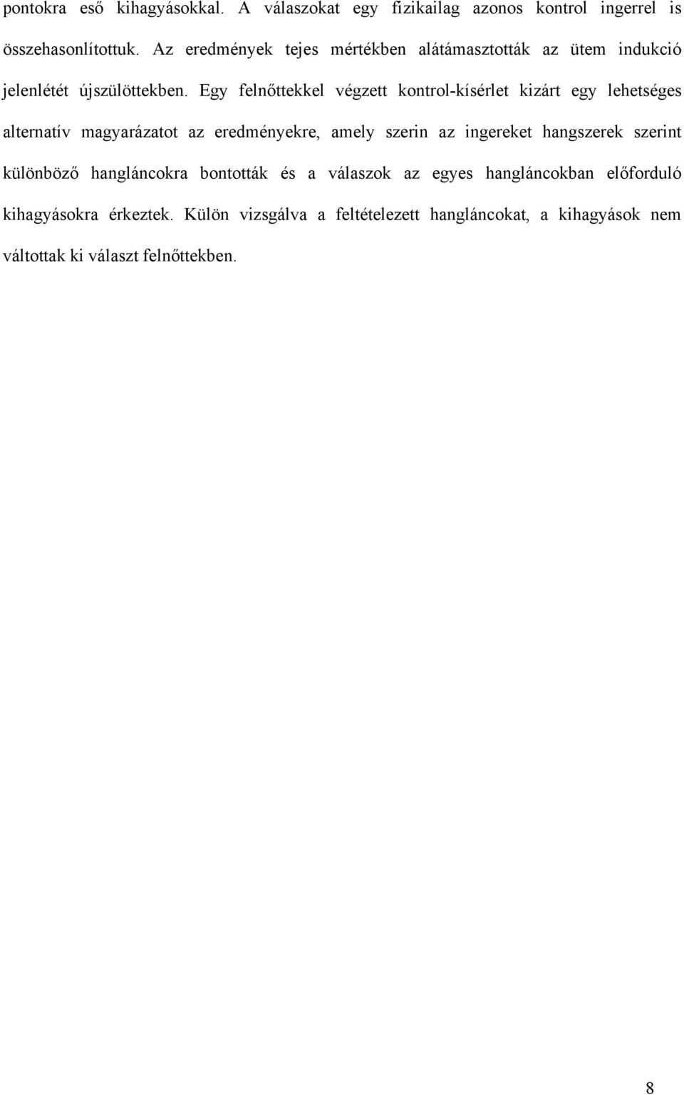 Egy felnőttekkel végzett kontrol-kísérlet kizárt egy lehetséges alternatív magyarázatot az eredményekre, amely szerin az ingereket