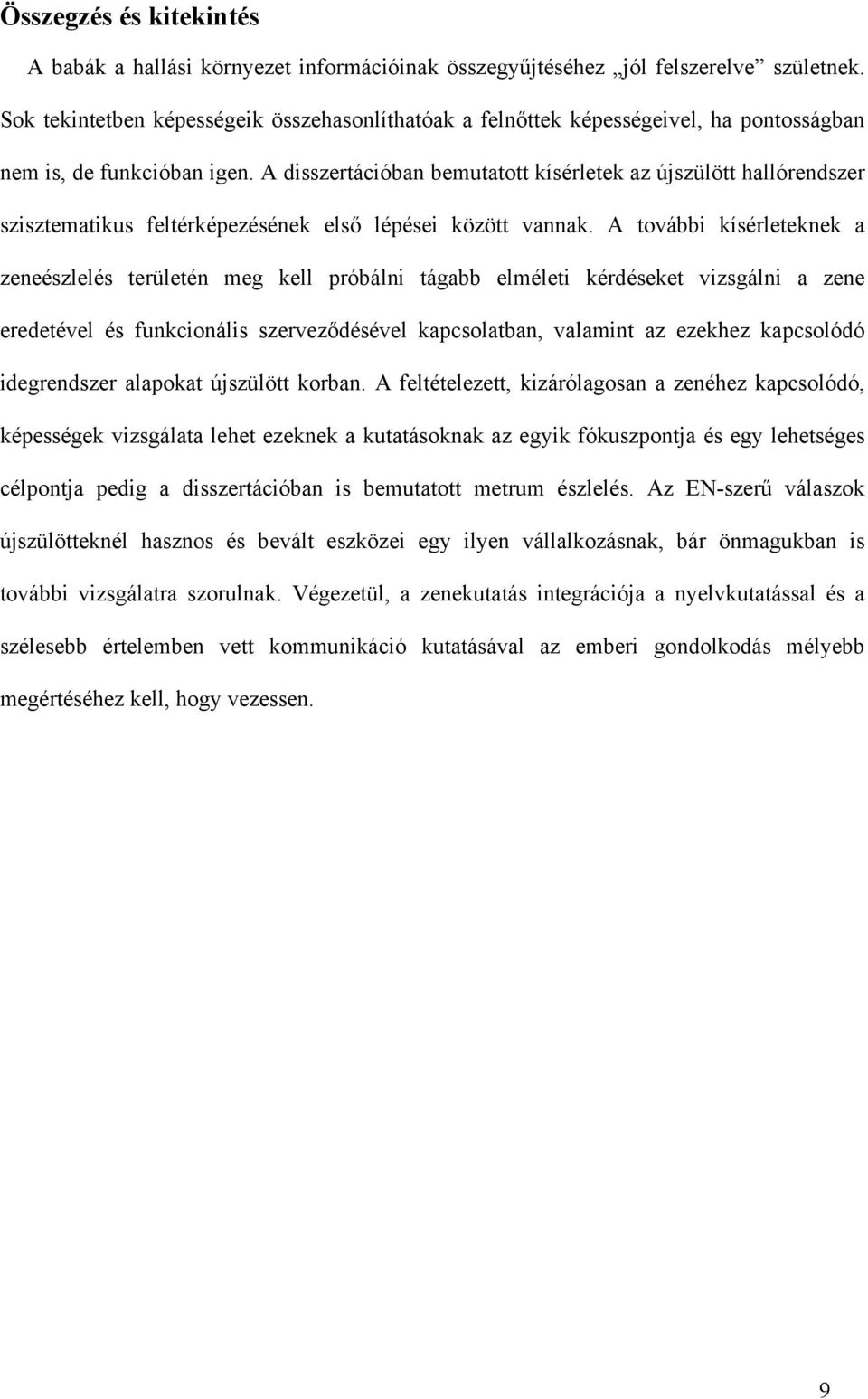 A disszertációban bemutatott kísérletek az újszülött hallórendszer szisztematikus feltérképezésének első lépései között vannak.