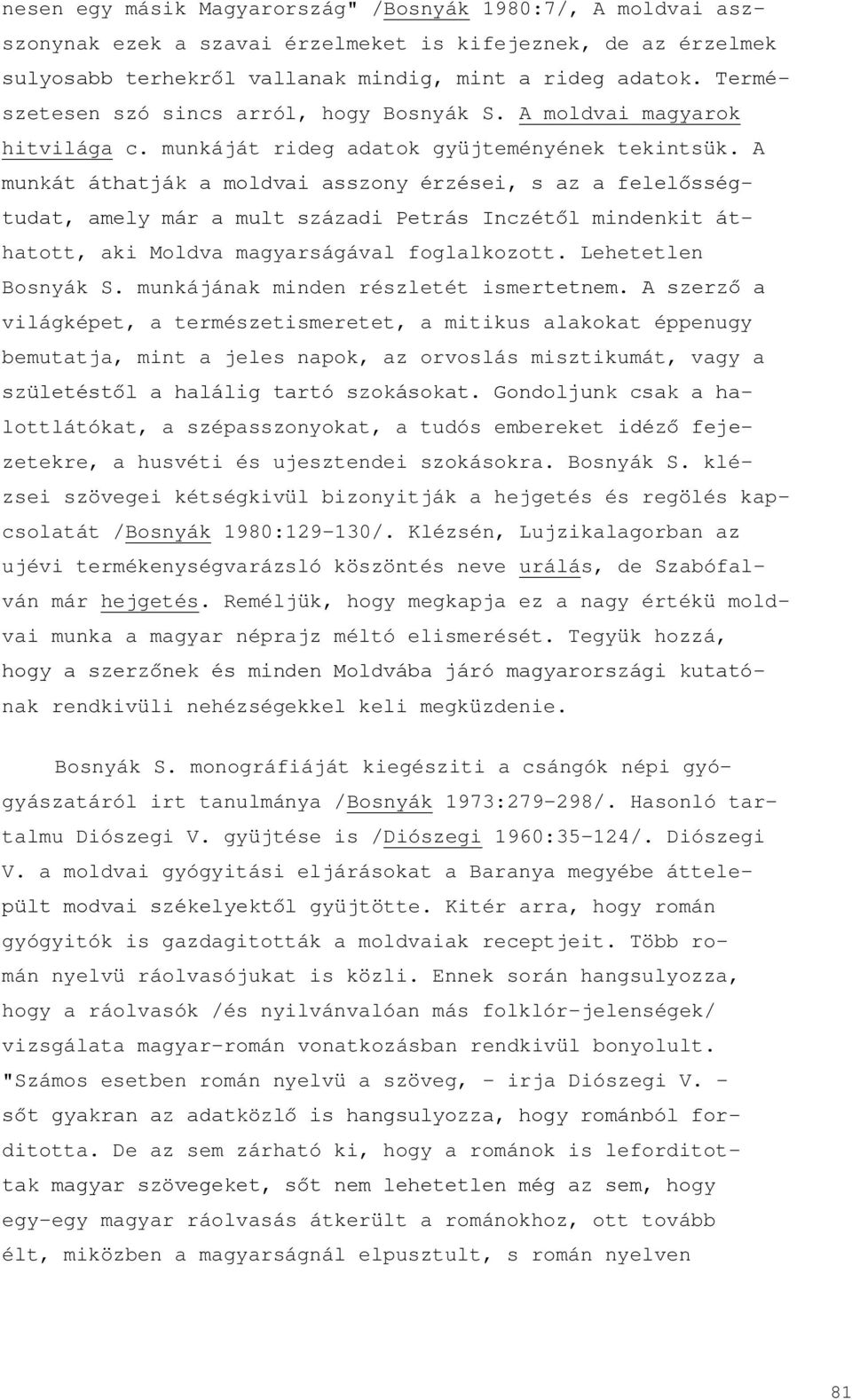 A munkát áthatják a moldvai asszony érzései, s az a felelősségtudat, amely már a mult századi Petrás Inczétől mindenkit áthatott, aki Moldva magyarságával foglalkozott. Lehetetlen Bosnyák S.