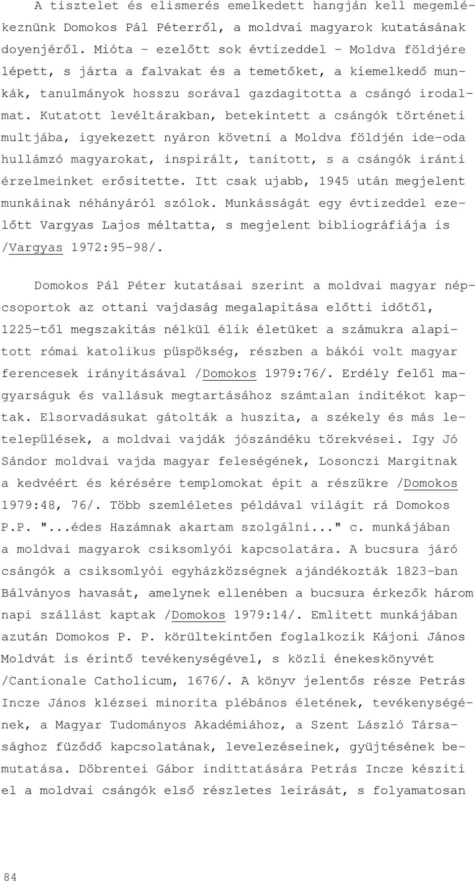 Kutatott levéltárakban, betekintett a csángók történeti multjába, igyekezett nyáron követni a Moldva földjén ide-oda hullámzó magyarokat, inspirált, tanitott, s a csángók iránti érzelmeinket