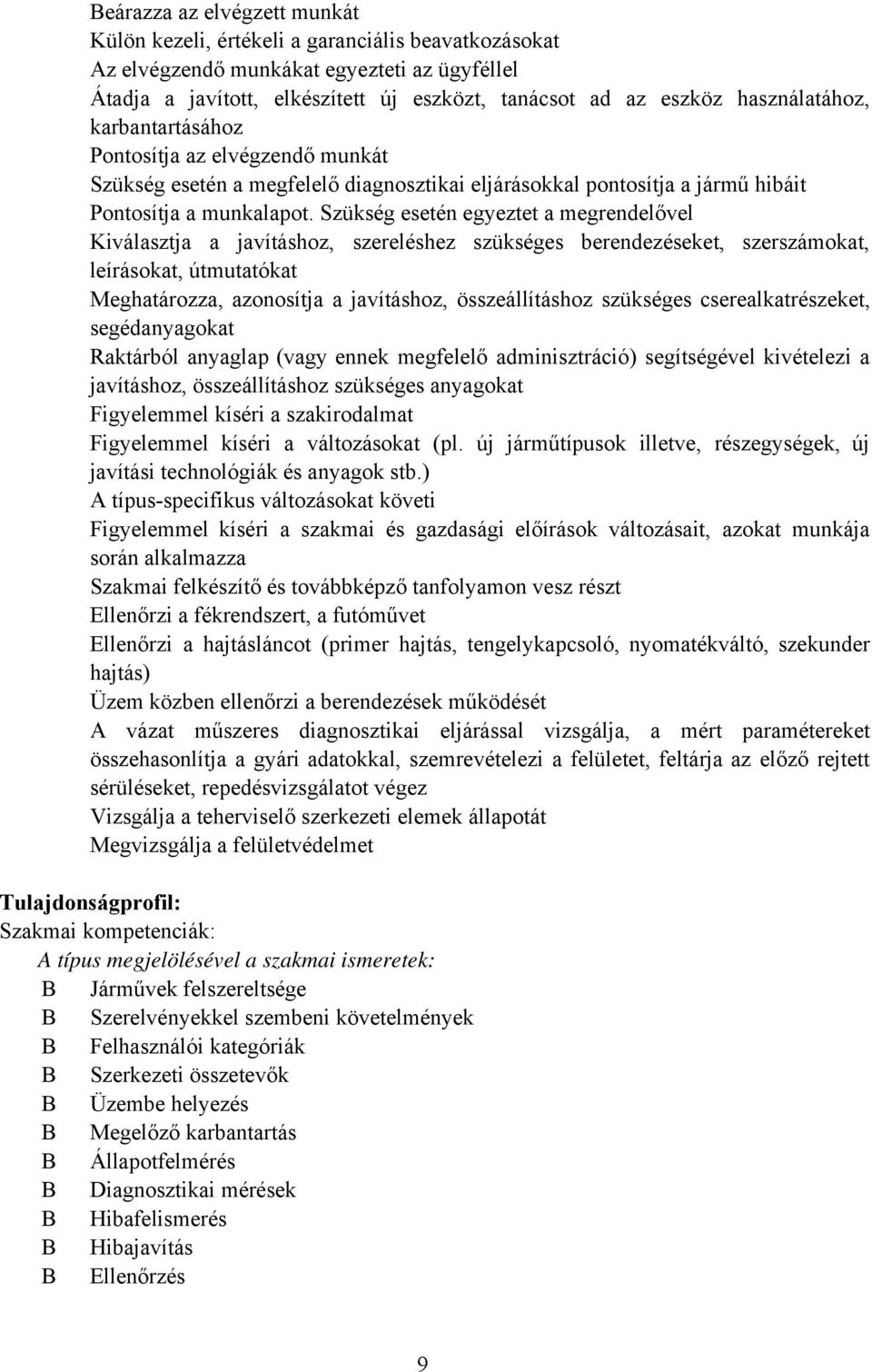 Szükség esetén egyeztet a megrendelővel Kiválasztja a javításhoz, szereléshez szükséges berendezéseket, szerszámokat, leírásokat, útmutatókat Meghatározza, azonosítja a javításhoz, összeállításhoz