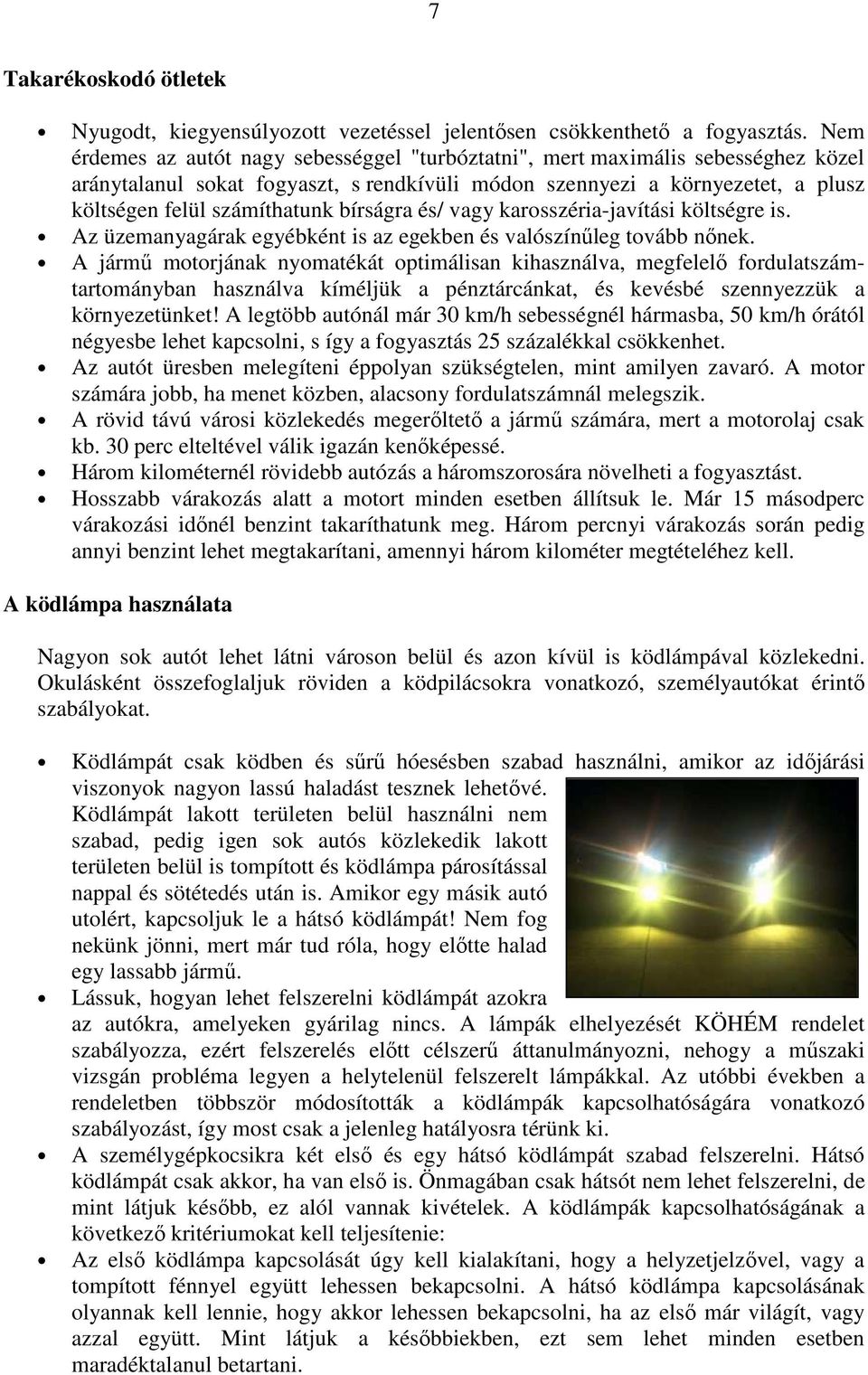 bírságra és/ vagy karosszéria-javítási költségre is. Az üzemanyagárak egyébként is az egekben és valószínűleg tovább nőnek.