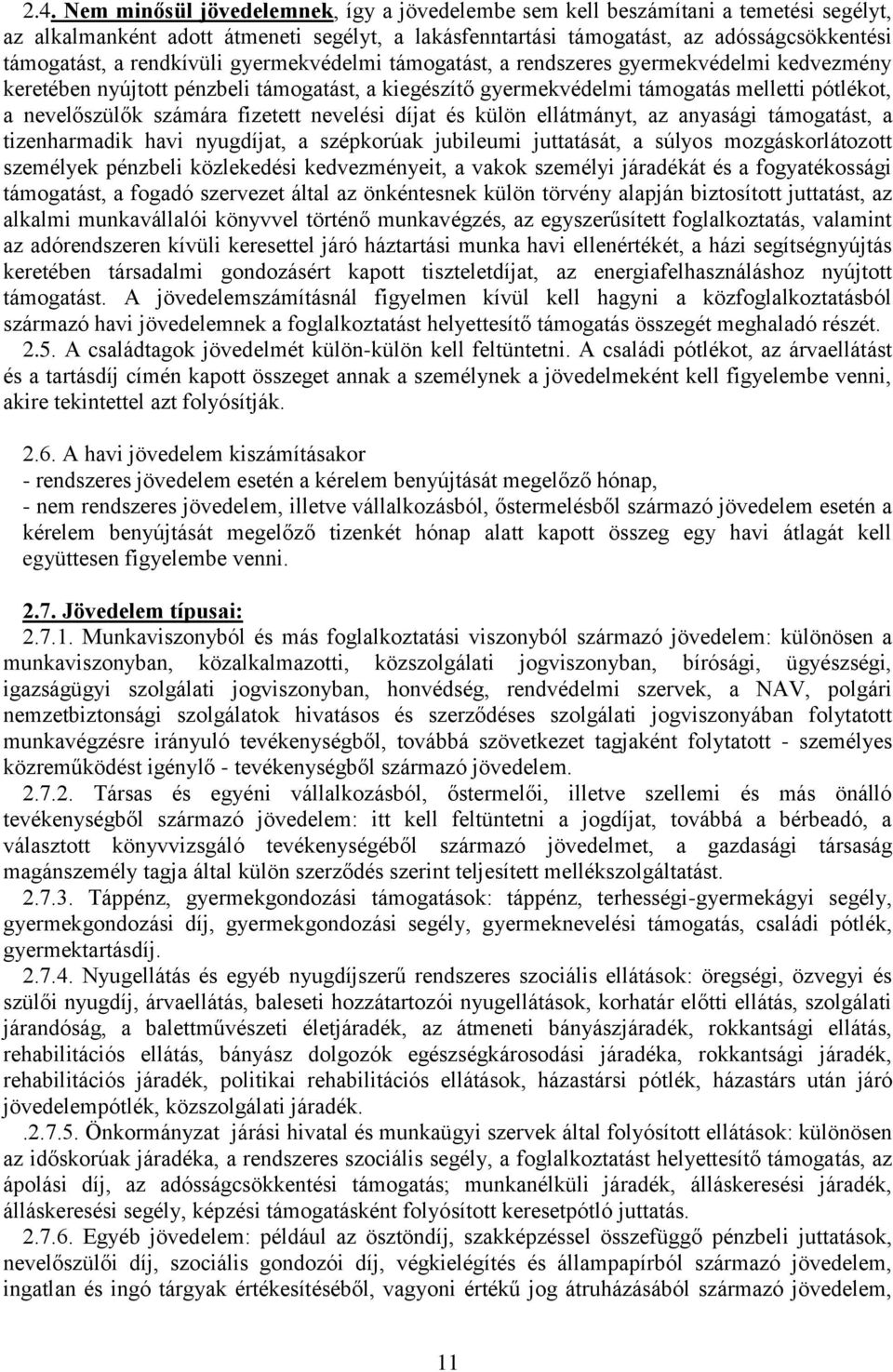 fizetett nevelési díjat és külön ellátmányt, az anyasági támogatást, a tizenharmadik havi nyugdíjat, a szépkorúak jubileumi juttatását, a súlyos mozgáskorlátozott személyek pénzbeli közlekedési