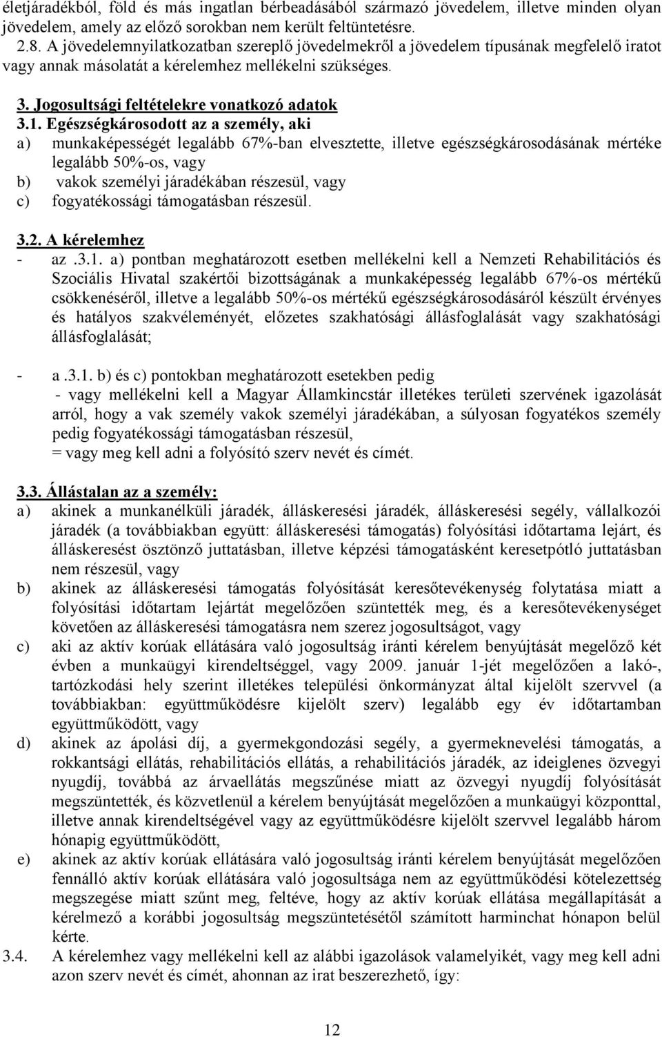 Egészségkárosodott az a személy, aki a) munkaképességét legalább 67%-ban elvesztette, illetve egészségkárosodásának mértéke legalább 50%-os, vagy b) vakok személyi járadékában részesül, vagy c)