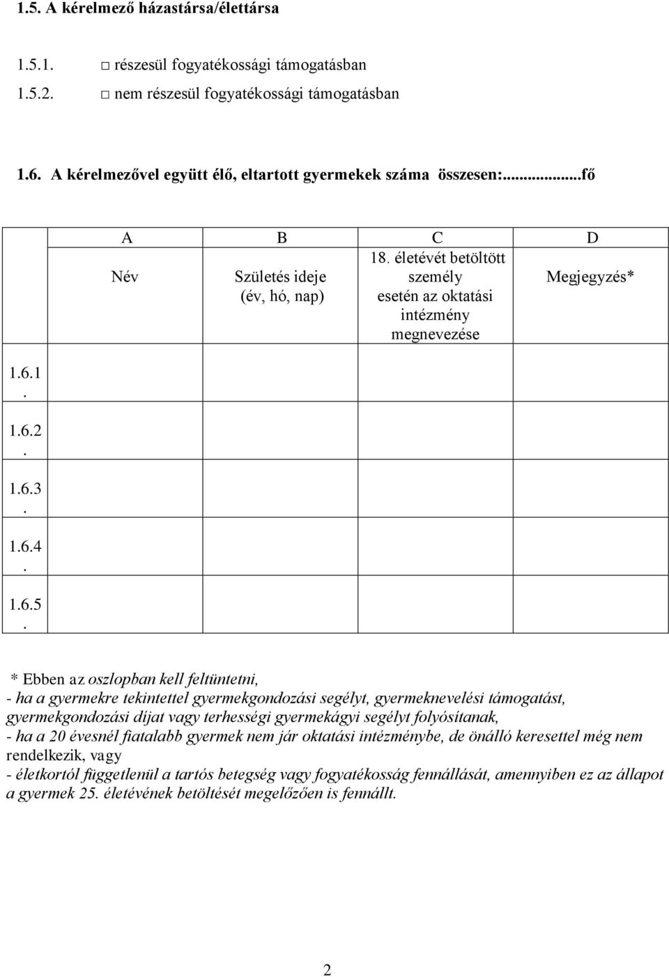 életévét betöltött személy esetén az oktatási intézmény megnevezése Megjegyzés* * Ebben az oszlopban kell feltüntetni, - ha a gyermekre tekintettel gyermekgondozási segélyt, gyermeknevelési