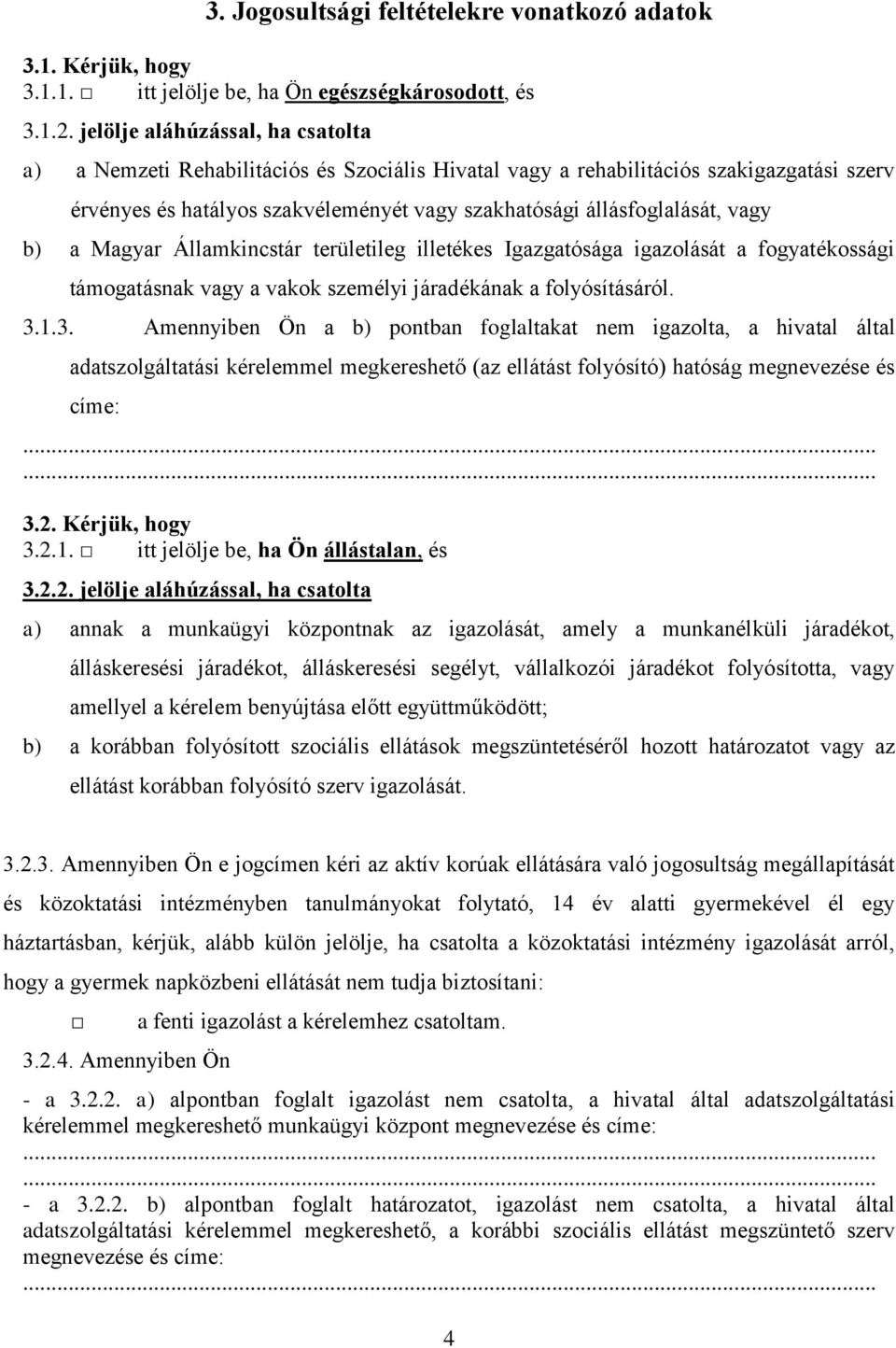 vagy b) a Magyar Államkincstár területileg illetékes Igazgatósága igazolását a fogyatékossági támogatásnak vagy a vakok személyi járadékának a folyósításáról. 3.