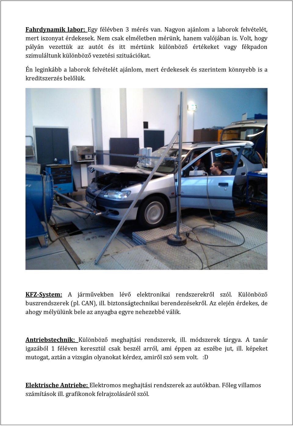 Én leginkább a laborok felvételét ajánlom, mert érdekesek és szerintem könnyebb is a kreditszerzés belőlük. KFZ-System: A járművekben lévő elektronikai rendszerekről szól.