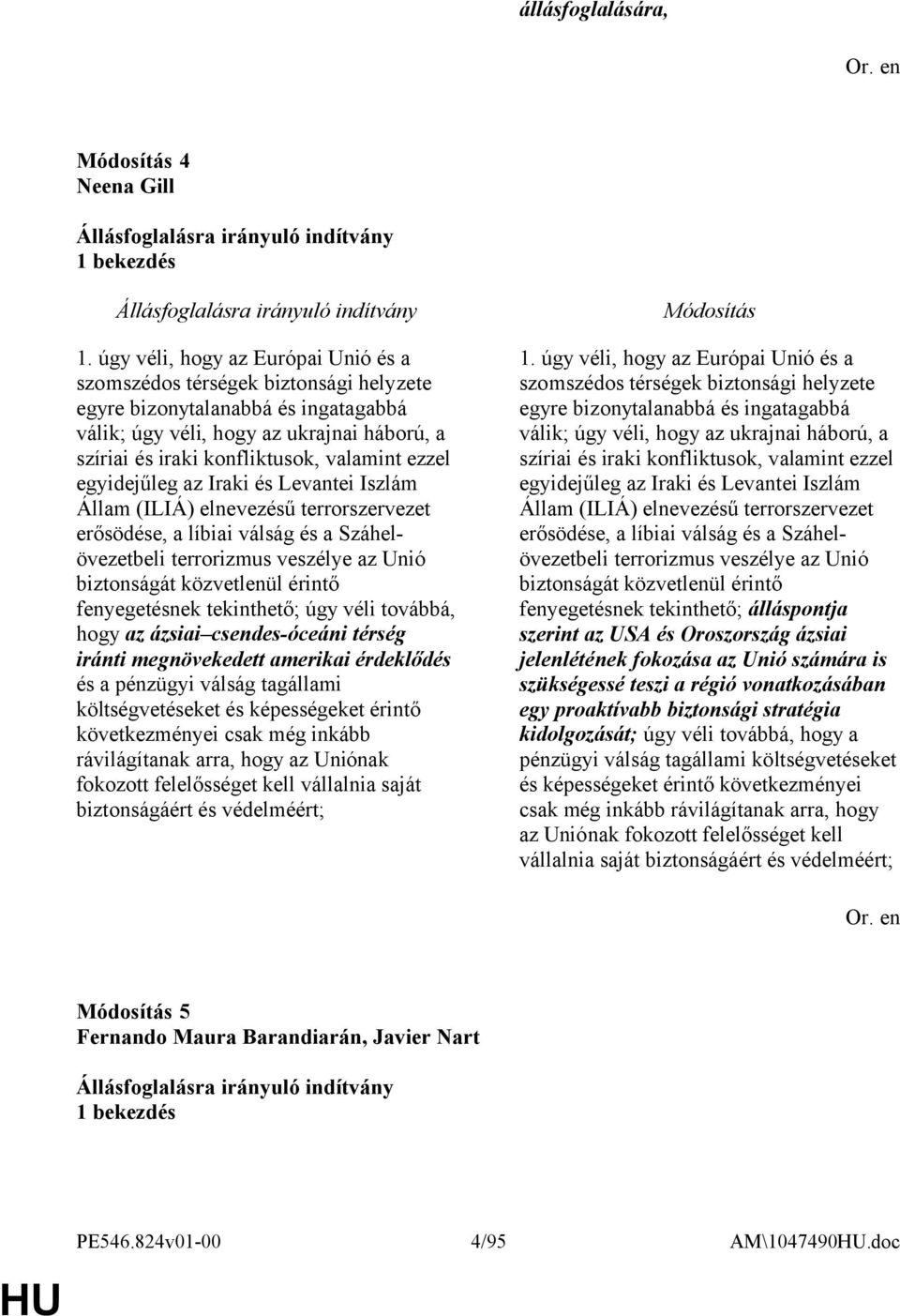 ezzel egyidejűleg az Iraki és Levantei Iszlám Állam (ILIÁ) elnevezésű terrorszervezet erősödése, a líbiai válság és a Száhelövezetbeli terrorizmus veszélye az Unió biztonságát közvetlenül érintő