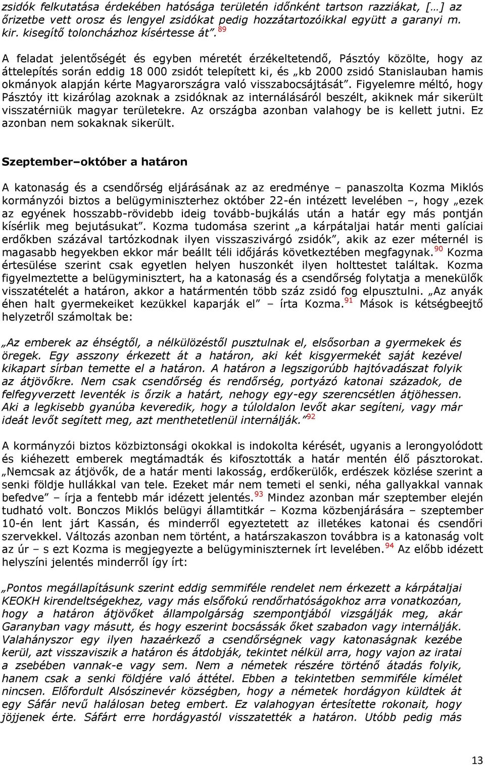 89 A feladat jelentőségét és egyben méretét érzékeltetendő, Pásztóy közölte, hogy az áttelepítés során eddig 18 000 zsidót telepített ki, és kb 2000 zsidó Stanislauban hamis okmányok alapján kérte