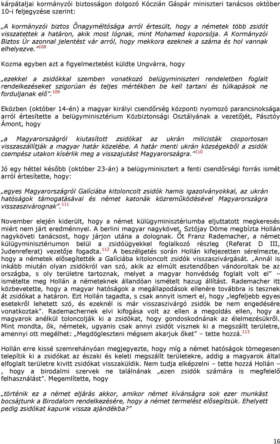 108 Kozma egyben azt a figyelmeztetést küldte Ungvárra, hogy ezekkel a zsidókkal szemben vonatkozó belügyminiszteri rendeletben foglalt rendelkezéseket szigorúan és teljes mértékben be kell tartani