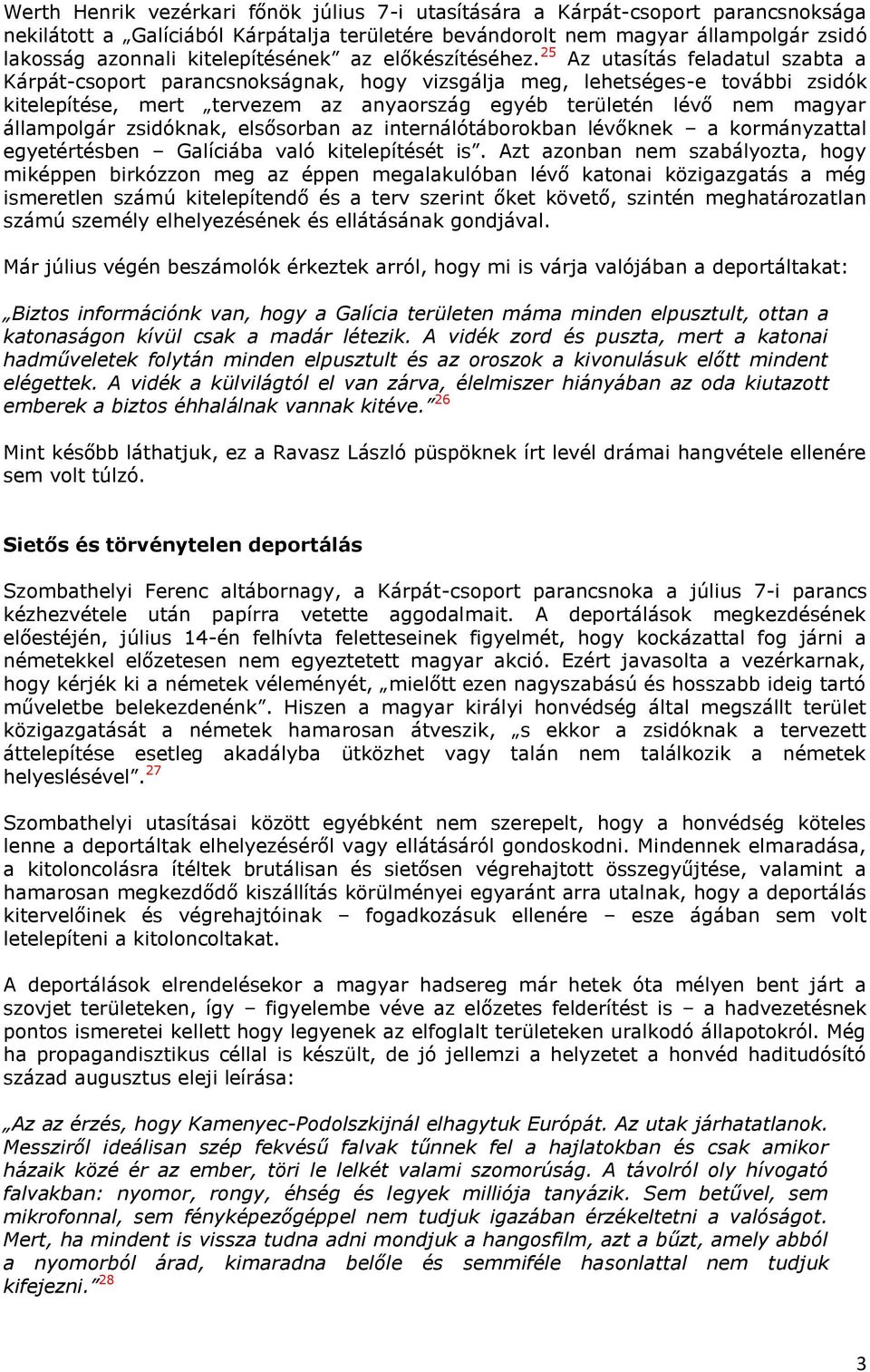 25 Az utasítás feladatul szabta a Kárpát-csoport parancsnokságnak, hogy vizsgálja meg, lehetséges-e további zsidók kitelepítése, mert tervezem az anyaország egyéb területén lévő nem magyar