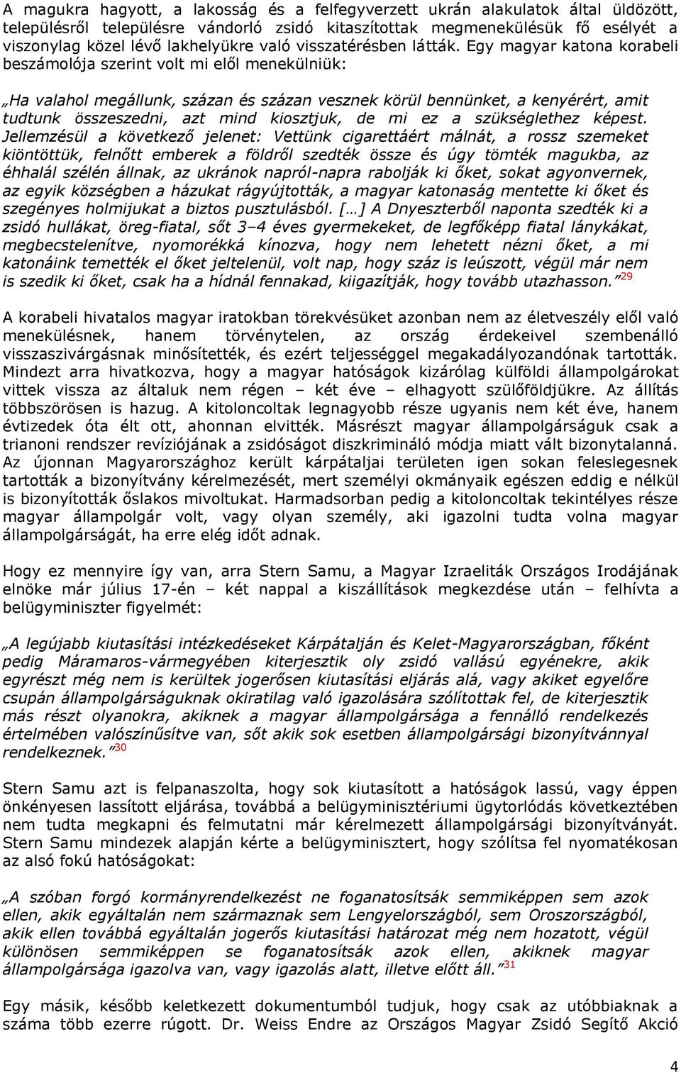 Egy magyar katona korabeli beszámolója szerint volt mi elől menekülniük: Ha valahol megállunk, százan és százan vesznek körül bennünket, a kenyérért, amit tudtunk összeszedni, azt mind kiosztjuk, de