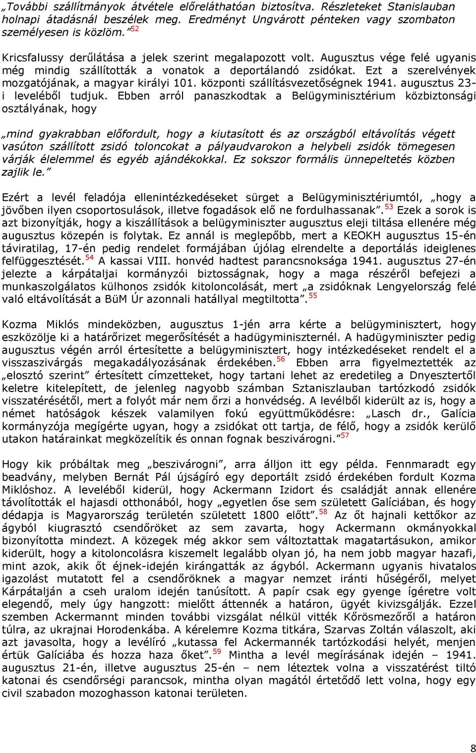 Ezt a szerelvények mozgatójának, a magyar királyi 101. központi szállításvezetőségnek 1941. augusztus 23- i leveléből tudjuk.