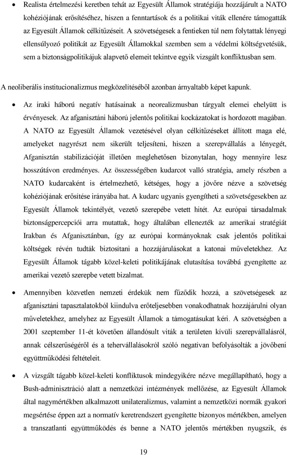 A szövetségesek a fentieken túl nem folytattak lényegi ellensúlyozó politikát az Egyesült Államokkal szemben sem a védelmi költségvetésük, sem a biztonságpolitikájuk alapvető elemeit tekintve egyik