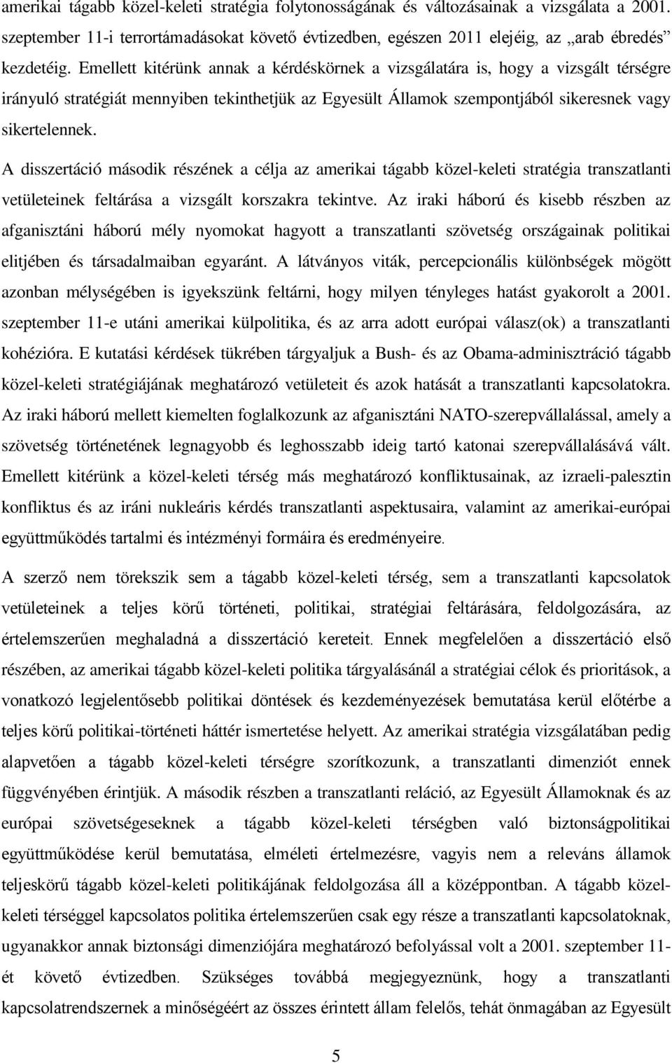 A disszertáció második részének a célja az amerikai tágabb közel-keleti stratégia transzatlanti vetületeinek feltárása a vizsgált korszakra tekintve.