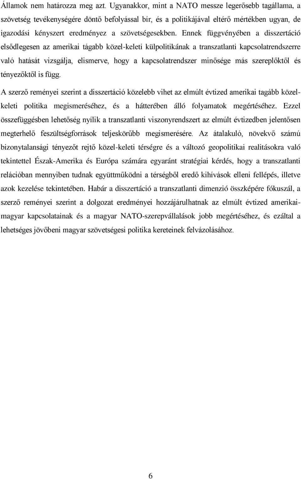 Ennek függvényében a disszertáció elsődlegesen az amerikai tágabb közel-keleti külpolitikának a transzatlanti kapcsolatrendszerre való hatását vizsgálja, elismerve, hogy a kapcsolatrendszer minősége