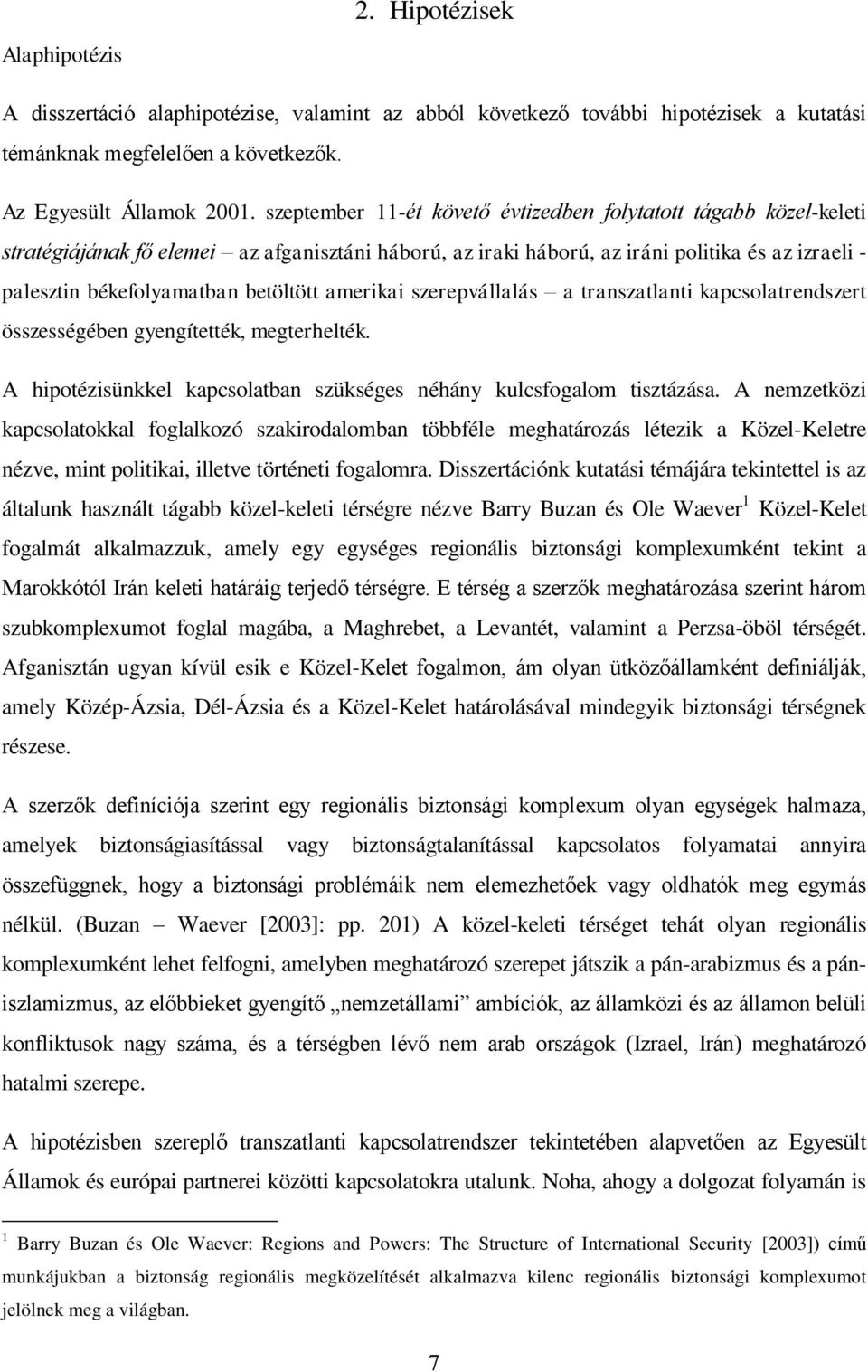 betöltött amerikai szerepvállalás a transzatlanti kapcsolatrendszert összességében gyengítették, megterhelték. A hipotézisünkkel kapcsolatban szükséges néhány kulcsfogalom tisztázása.