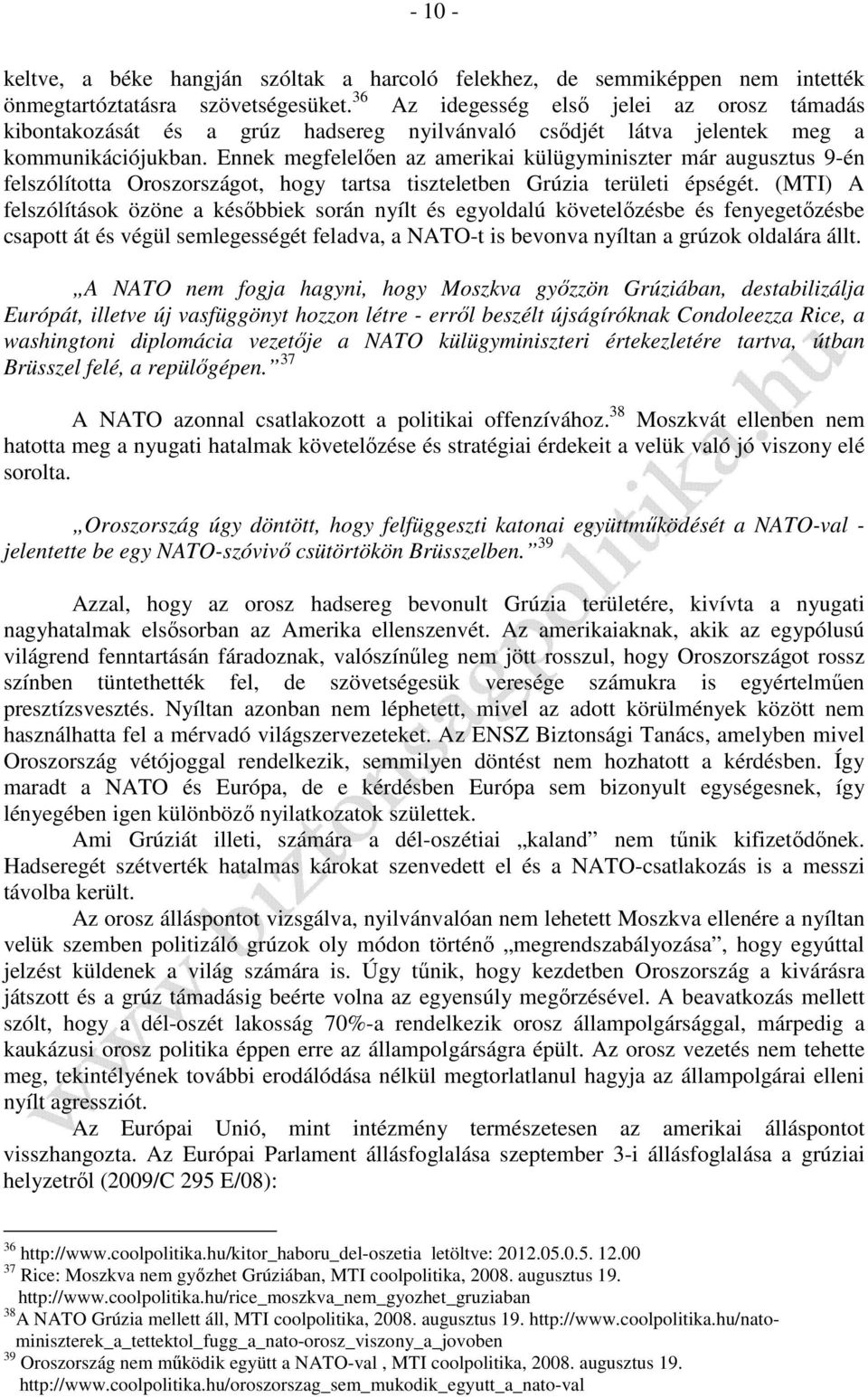 Ennek megfelelően az amerikai külügyminiszter már augusztus 9-én felszólította Oroszországot, hogy tartsa tiszteletben Grúzia területi épségét.