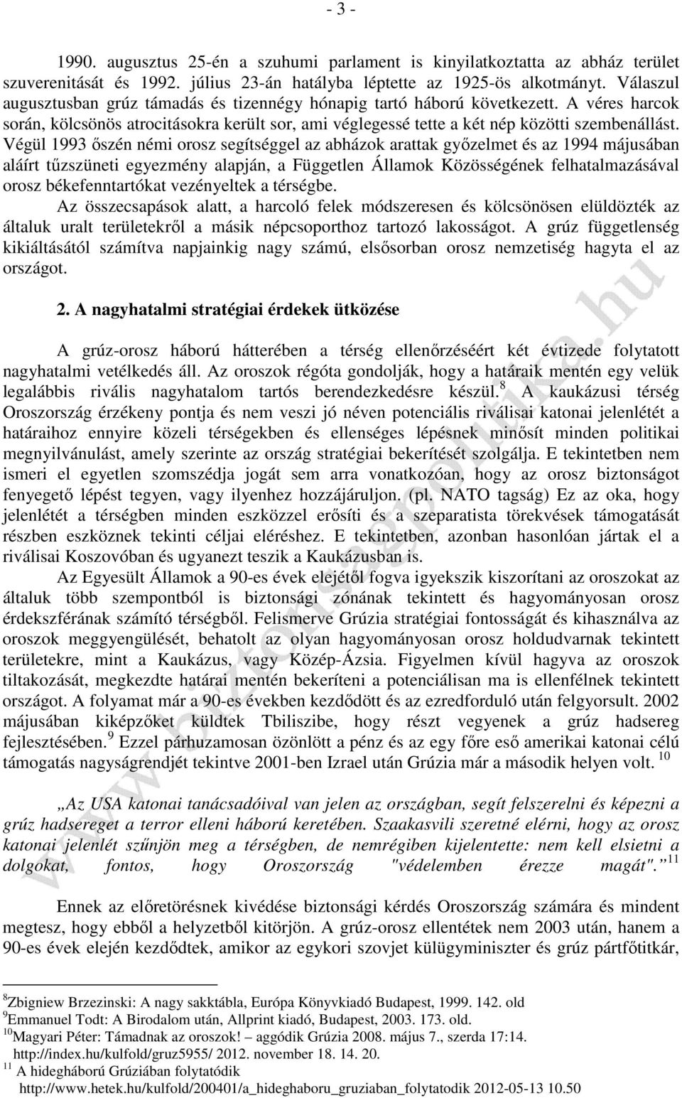 Végül 1993 őszén némi orosz segítséggel az abházok arattak győzelmet és az 1994 májusában aláírt tűzszüneti egyezmény alapján, a Független Államok Közösségének felhatalmazásával orosz