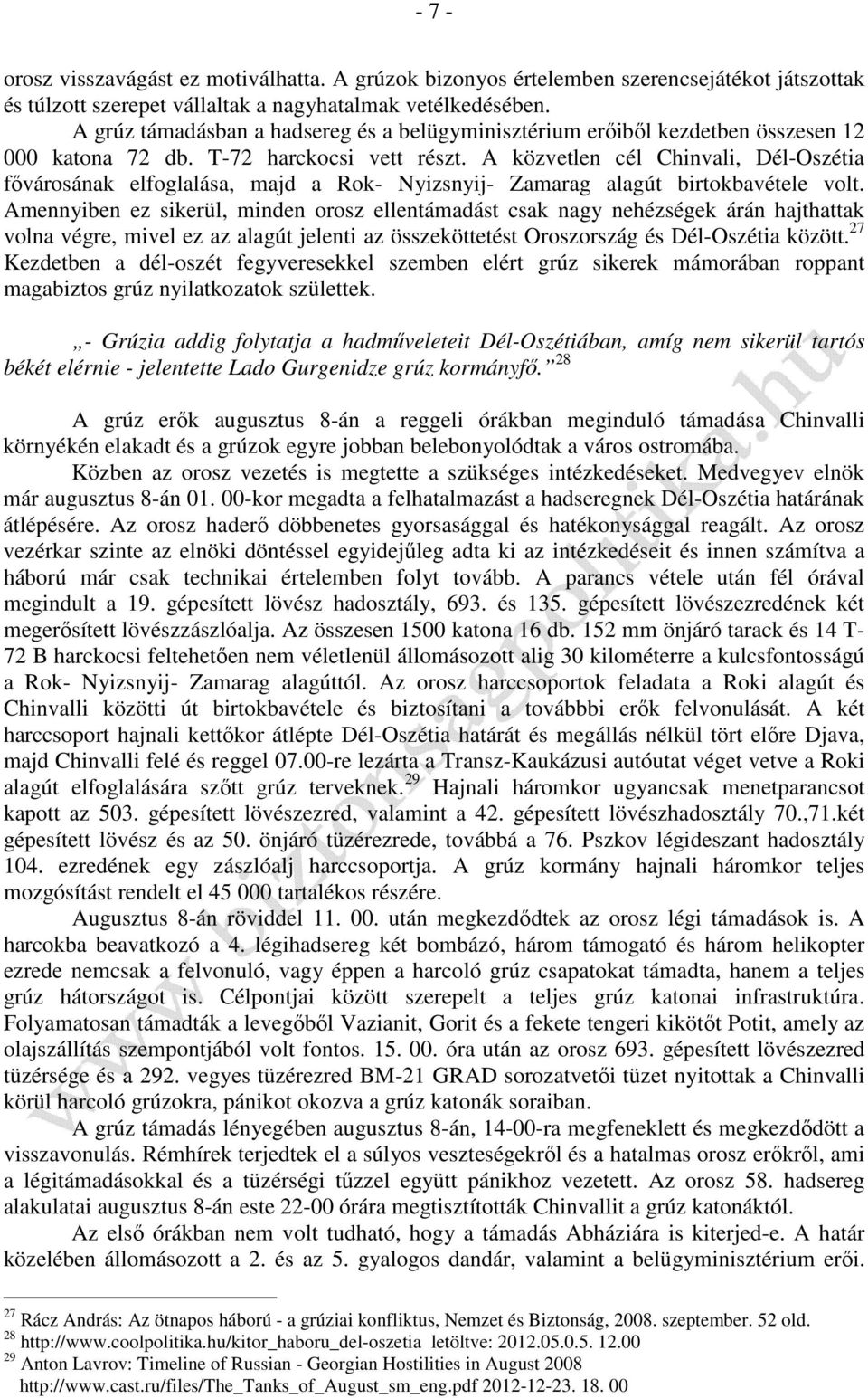 A közvetlen cél Chinvali, Dél-Oszétia fővárosának elfoglalása, majd a Rok- Nyizsnyij- Zamarag alagút birtokbavétele volt.