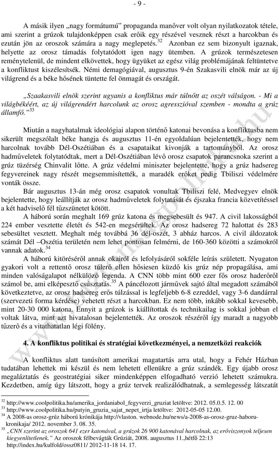 A grúzok természetesen reménytelenül, de mindent elkövettek, hogy ügyüket az egész világ problémájának feltüntetve a konfliktust kiszélesítsék.