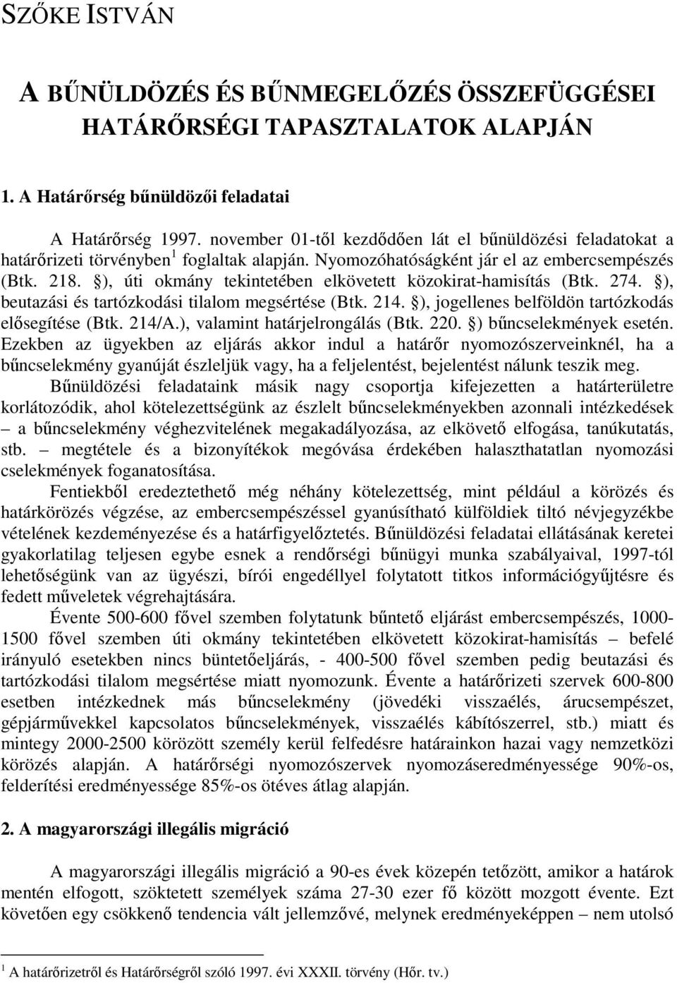 ), úti okmány tekintetében elkövetett közokirat-hamisítás (Btk. 274. ), beutazási és tartózkodási tilalom megsértése (Btk. 214. ), jogellenes belföldön tartózkodás elısegítése (Btk. 214/A.