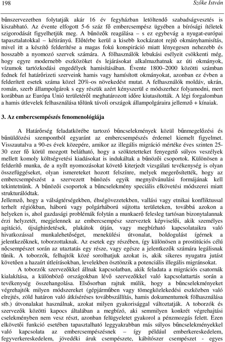 Elıtérbe kerül a kisebb kockázatot rejtı okmányhamisítás, mivel itt a készítı felderítése a magas fokú konspiráció miatt lényegesen nehezebb és hosszabb a nyomozó szervek számára.