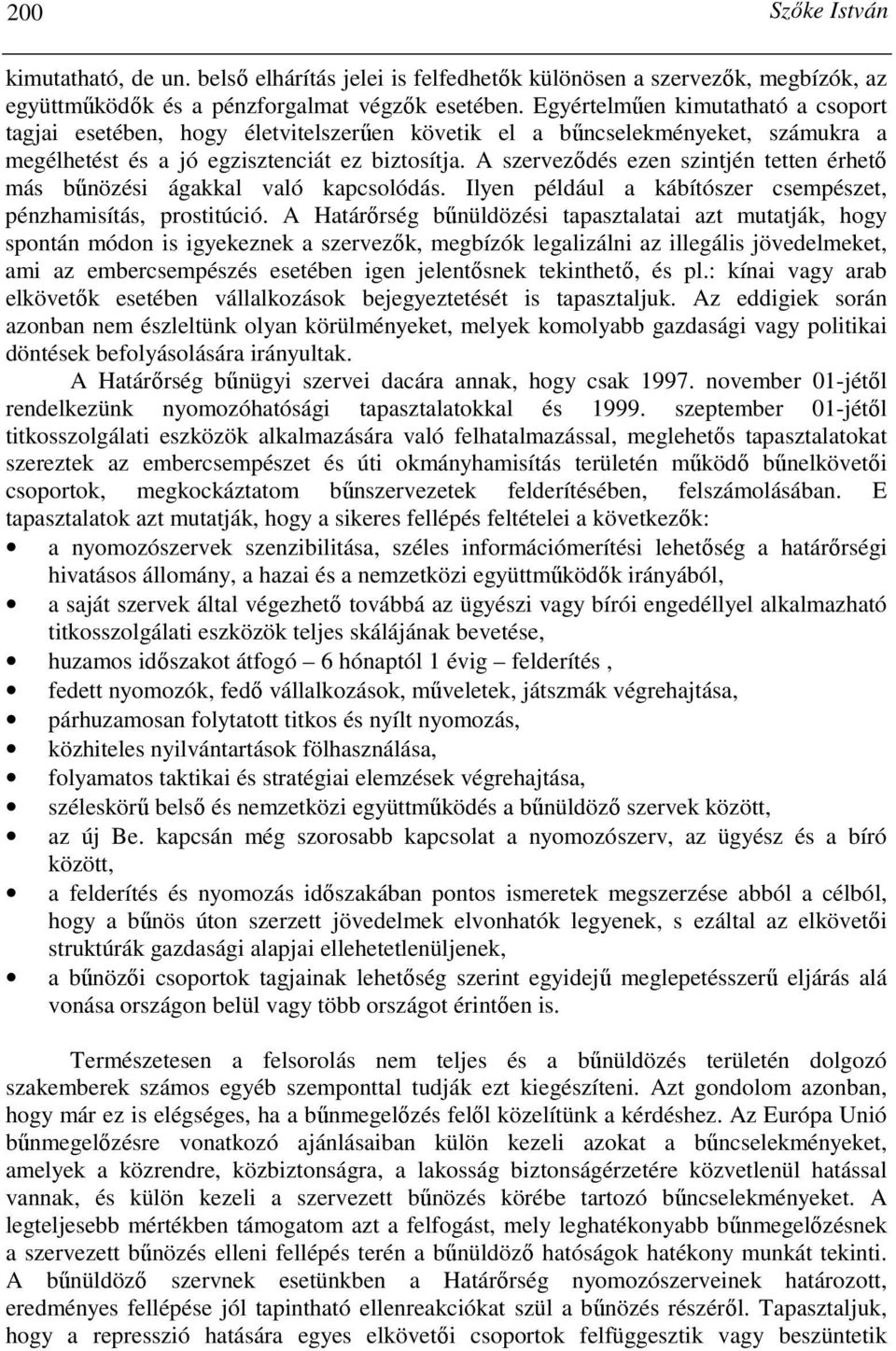 A szervezıdés ezen szintjén tetten érhetı más bőnözési ágakkal való kapcsolódás. Ilyen például a kábítószer csempészet, pénzhamisítás, prostitúció.