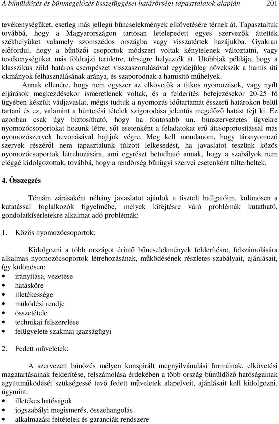 Gyakran elıfordul, hogy a bőnözıi csoportok módszert voltak kénytelenek változtatni, vagy tevékenységüket más földrajzi területre, térségre helyezték át.