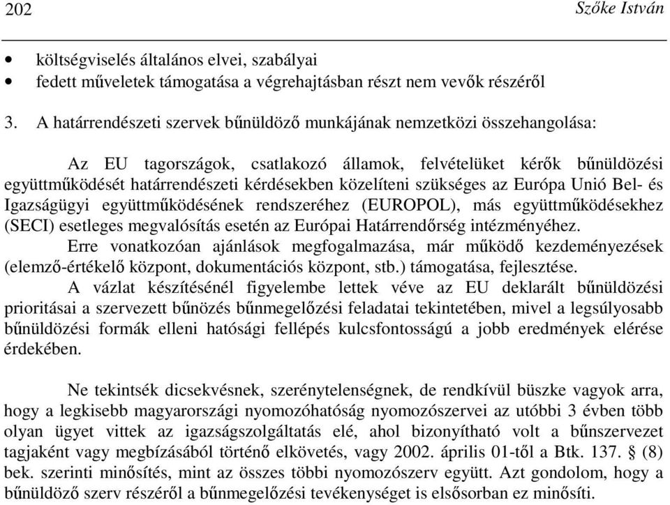 szükséges az Európa Unió Bel- és Igazságügyi együttmőködésének rendszeréhez (EUROPOL), más együttmőködésekhez (SECI) esetleges megvalósítás esetén az Európai Határrendırség intézményéhez.