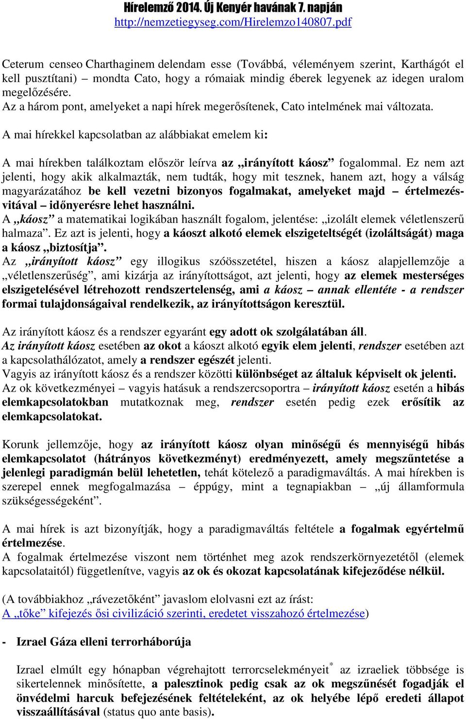 Az a három pont, amelyeket a napi hírek megerősítenek, Cato intelmének mai változata.
