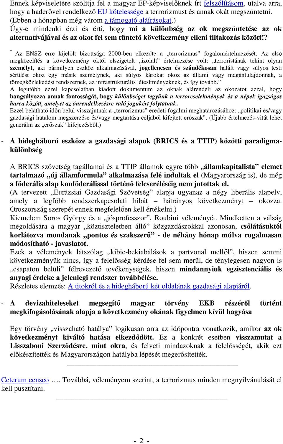 ) Úgy-e mindenki érzi és érti, hogy mi a különbség az ok megszűntetése az ok alternatívájával és az okot fel sem tüntető következmény elleni tiltakozás között!
