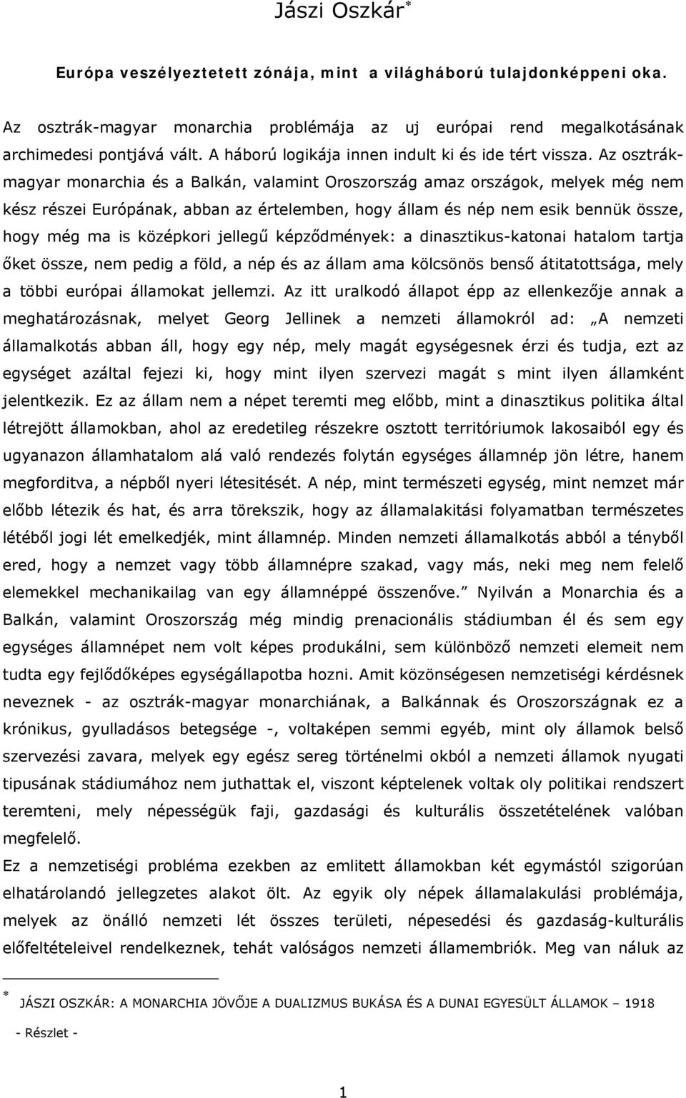 Az osztrákmagyar monarchia és a Balkán, valamint Oroszország amaz országok, melyek még nem kész részei Európának, abban az értelemben, hogy állam és nép nem esik bennük össze, hogy még ma is