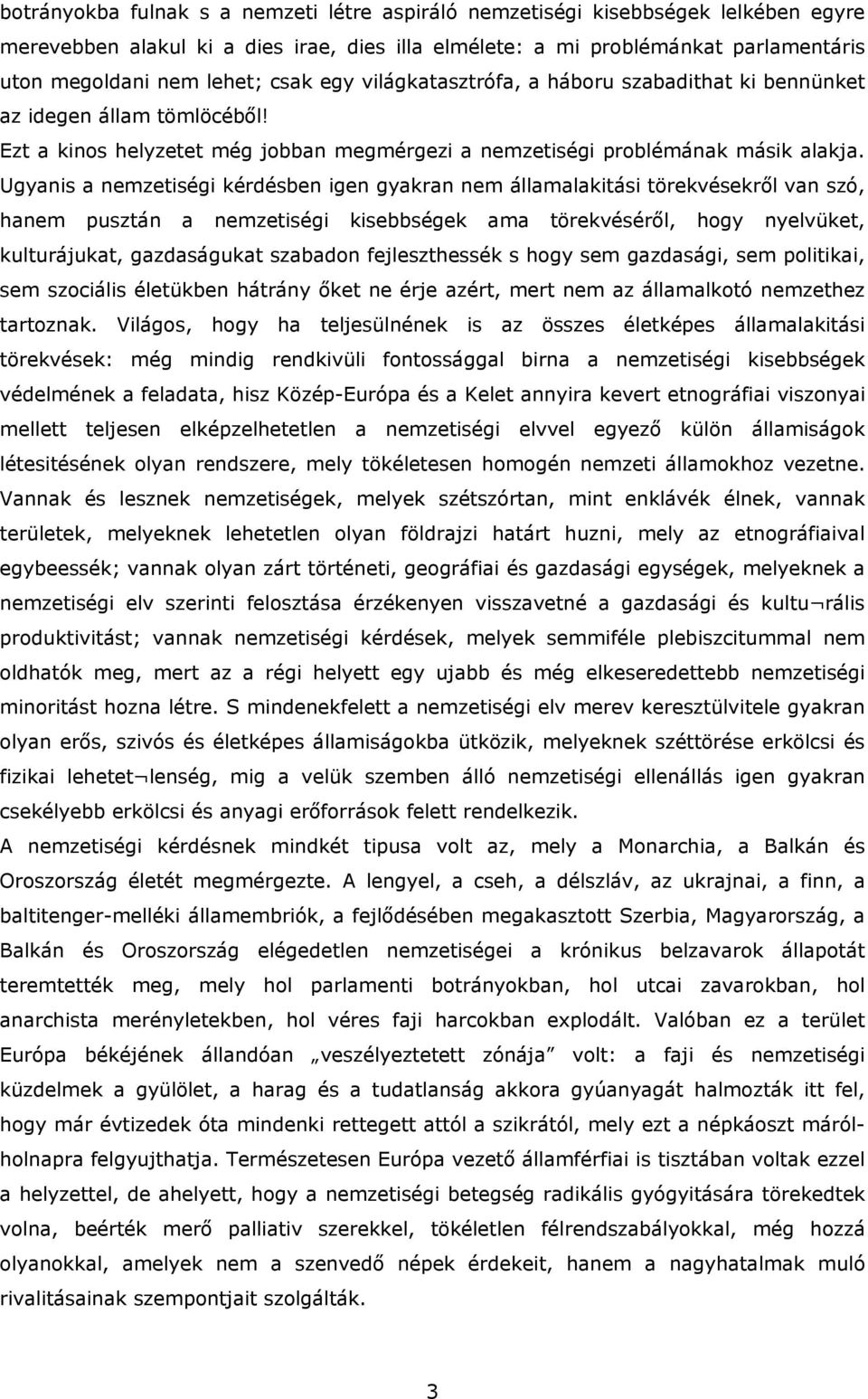 Ugyanis a nemzetiségi kérdésben igen gyakran nem államalakitási törekvésekről van szó, hanem pusztán a nemzetiségi kisebbségek ama törekvéséről, hogy nyelvüket, kulturájukat, gazdaságukat szabadon