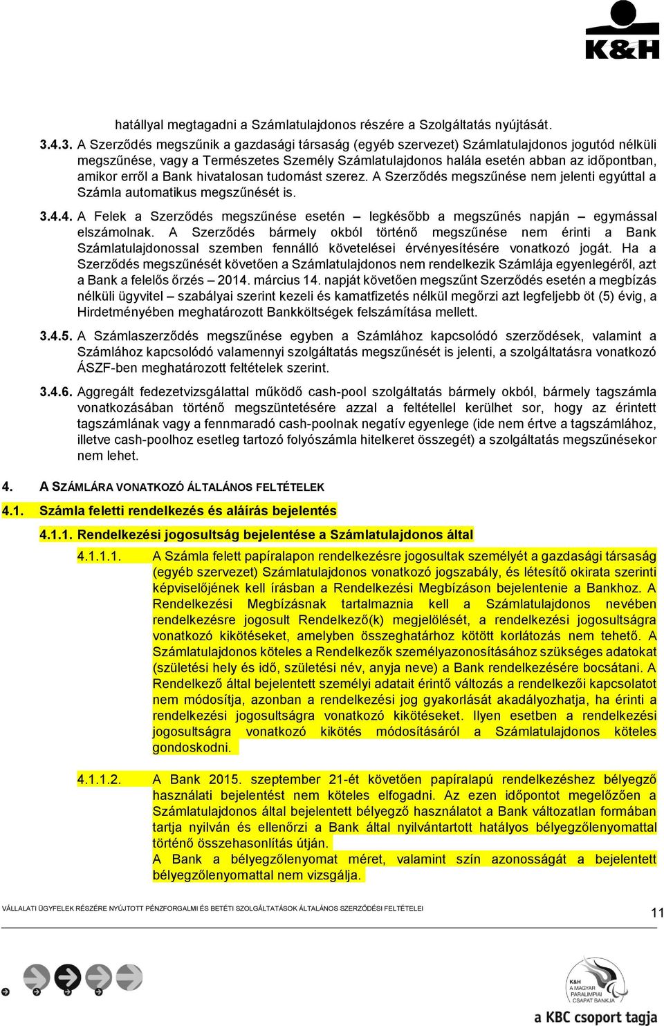 erről a Bank hivatalosan tudomást szerez. A Szerződés megszűnése nem jelenti egyúttal a Számla automatikus megszűnését is. 3.4.