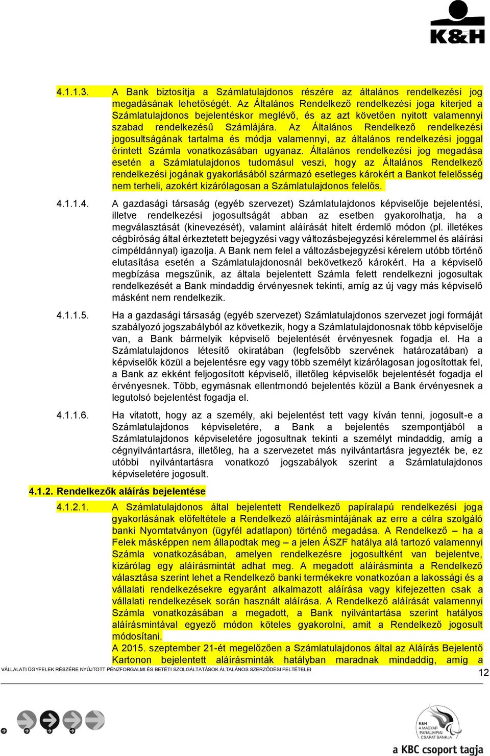 Az Általános Rendelkező rendelkezési jogosultságának tartalma és módja valamennyi, az általános rendelkezési joggal érintett Számla vonatkozásában ugyanaz.