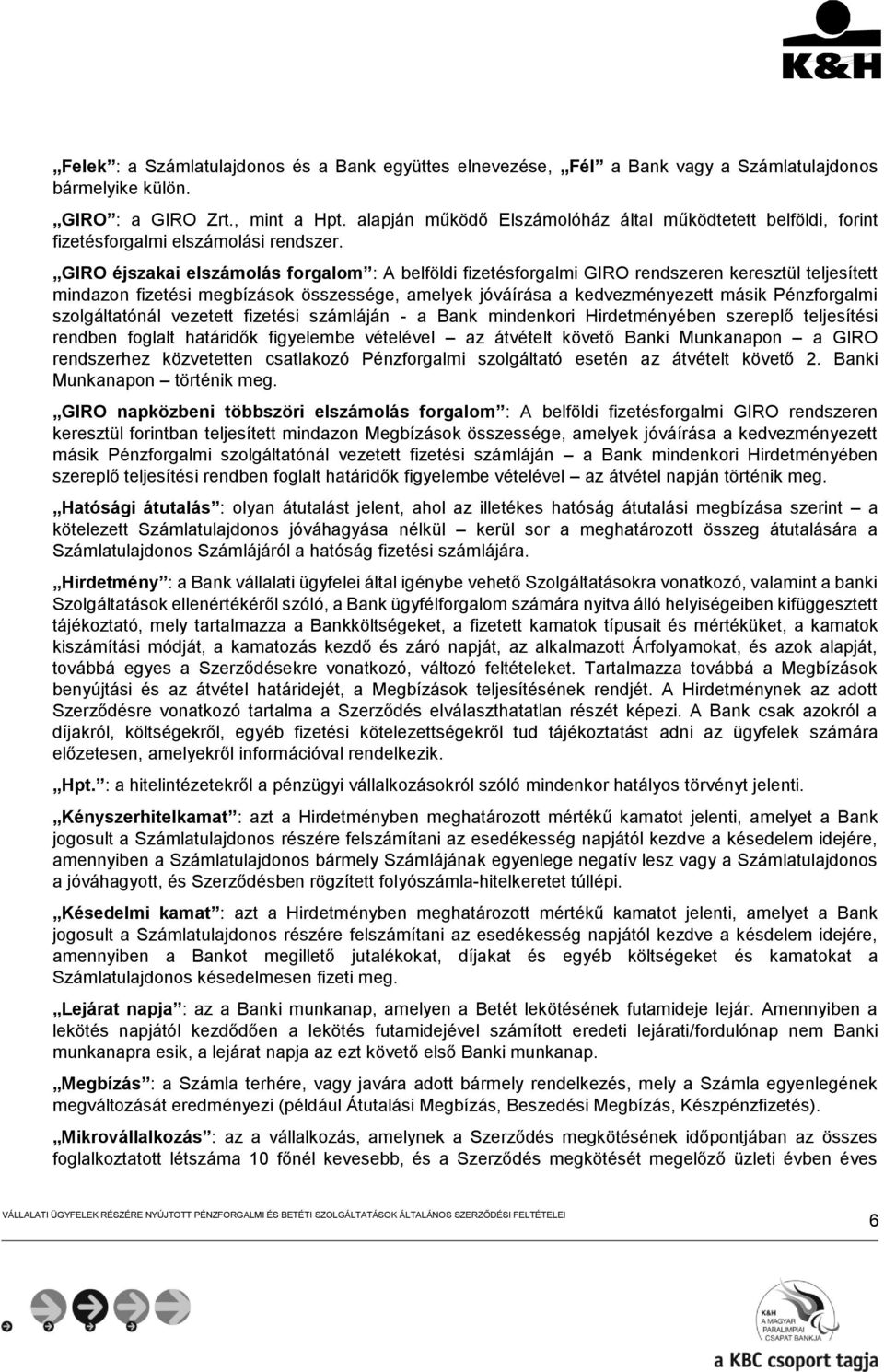 GIRO éjszakai elszámolás forgalom : A belföldi fizetésforgalmi GIRO rendszeren keresztül teljesített mindazon fizetési megbízások összessége, amelyek jóváírása a kedvezményezett másik Pénzforgalmi