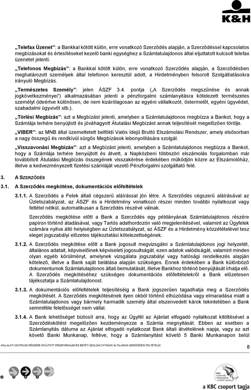 Telefonos Megbízás : a Bankkal kötött külön, erre vonatkozó Szerződés alapján, a Szerződésben meghatározott személyek által telefonon keresztül adott, a Hirdetményben felsorolt Szolgáltatásokra