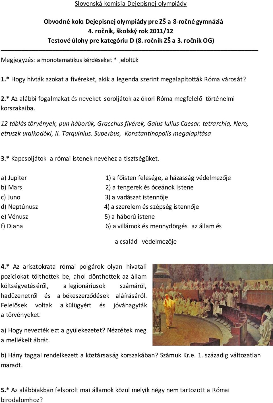 * Az alábbi fogalmakat és neveket soroljátok az ókori Róma megfelelő történelmi korszakaiba.