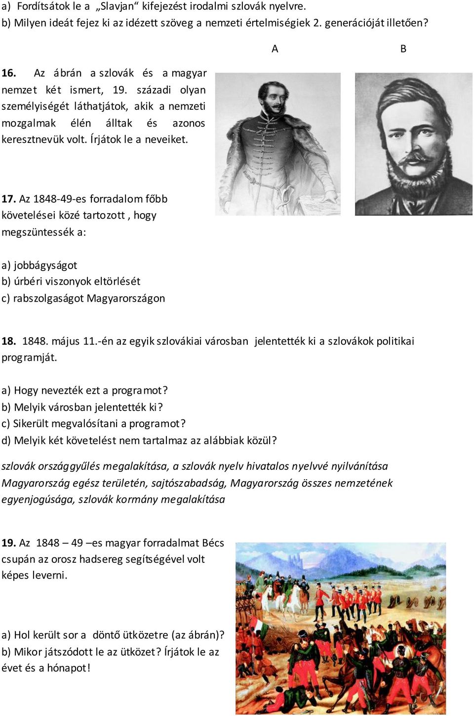 Az 1848-49-es forradalom főbb követelései közé tartozott, hogy megszüntessék a: a) jobbágyságot b) úrbéri viszonyok eltörlését c) rabszolgaságot Magyarországon 18. 1848. május 11.