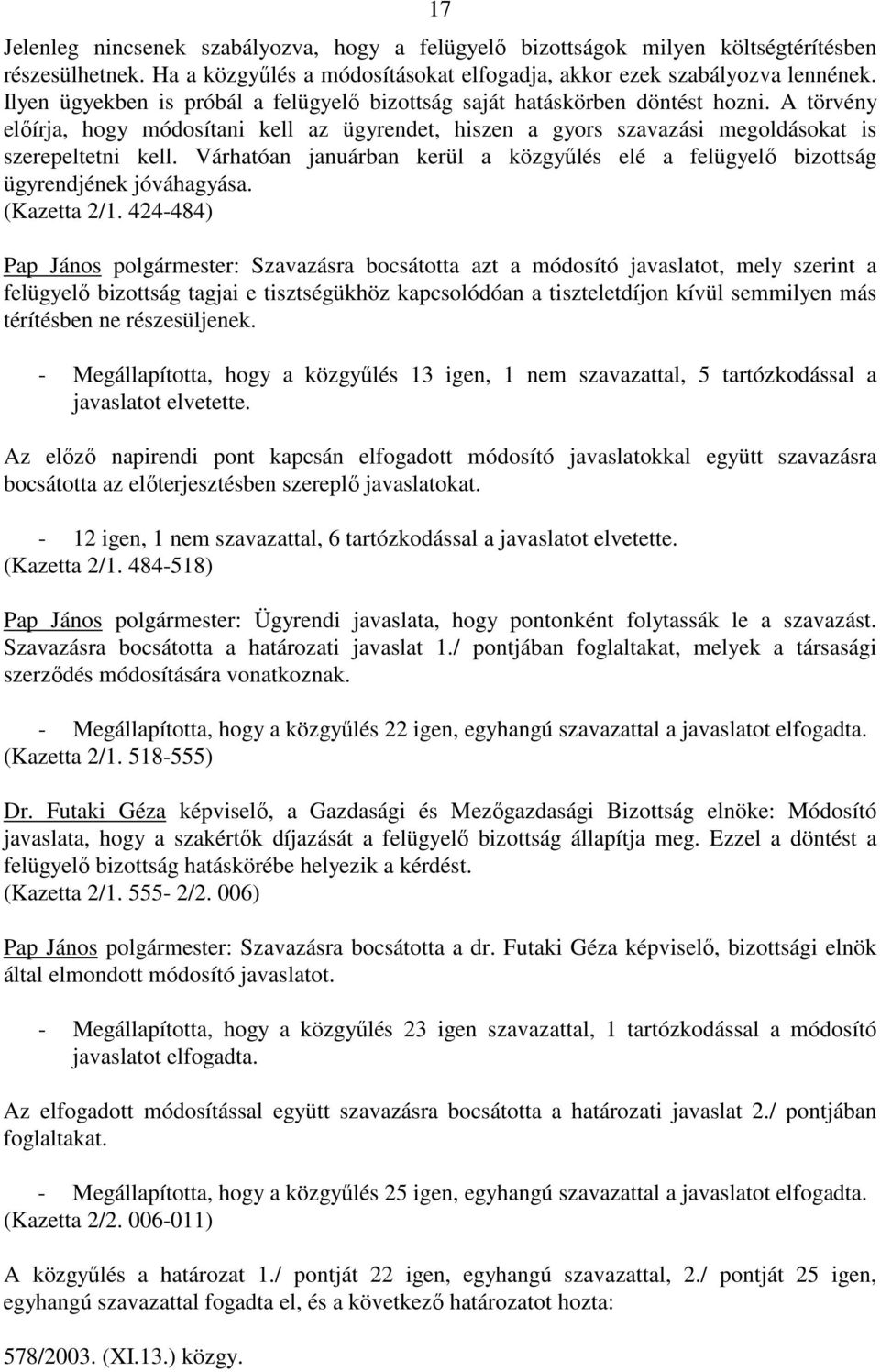 Várhatóan januárban kerül a közgyőlés elé a felügyelı bizottság ügyrendjének jóváhagyása. (Kazetta 2/1.