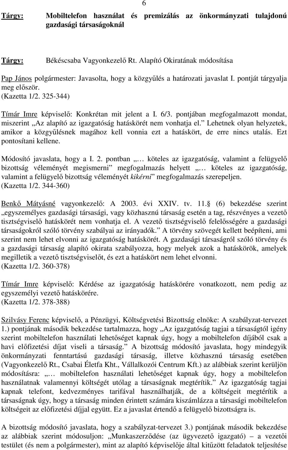 325-344) Tímár Imre képviselı: Konkrétan mit jelent a I. 6/3. pontjában megfogalmazott mondat, miszerint Az alapító az igazgatóság hatáskörét nem vonhatja el.