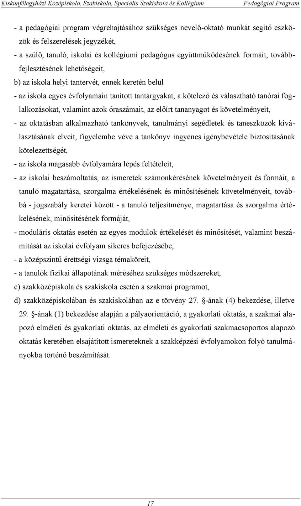 azok óraszámait, az előírt tananyagot és követelményeit, - az oktatásban alkalmazható tankönyvek, tanulmányi segédletek és taneszközök kiválasztásának elveit, figyelembe véve a tankönyv ingyenes