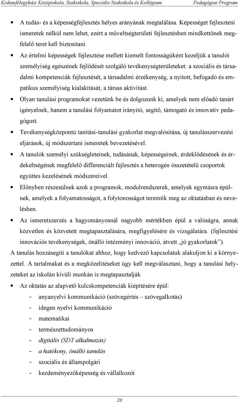 fejlesztését, a társadalmi érzékenység, a nyitott, befogadó és empatikus személyiség kialakítását, a társas aktivitást.