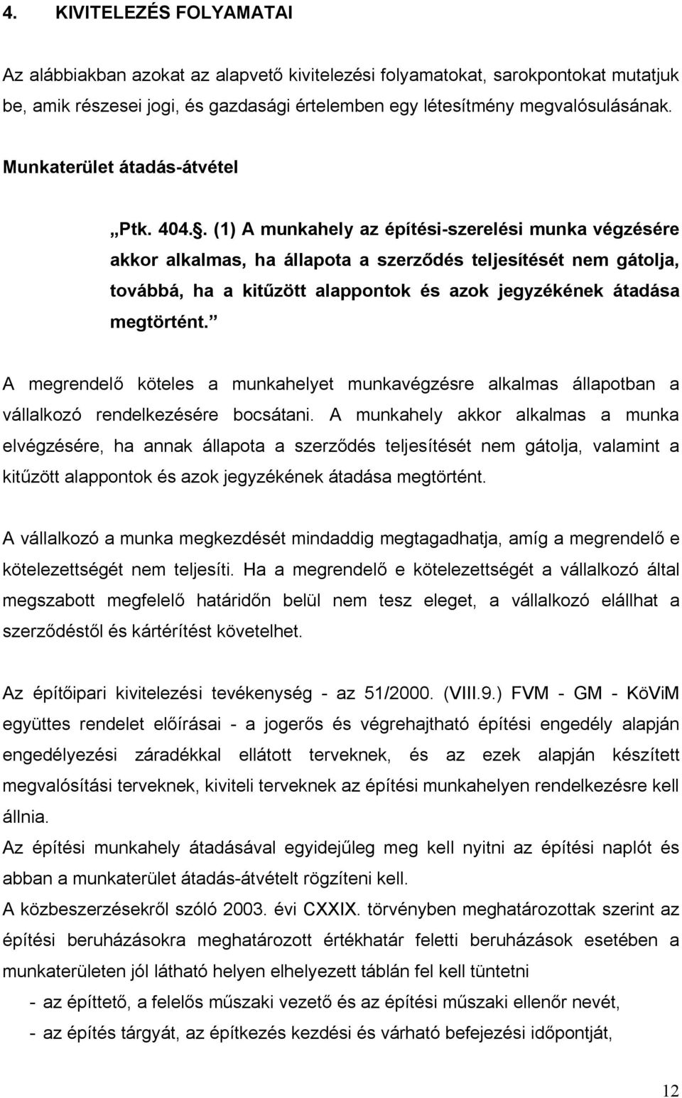 . (1) A munkahely az építési-szerelési munka végzésére akkor alkalmas, ha állapota a szerződés teljesítését nem gátolja, továbbá, ha a kitűzött alappontok és azok jegyzékének átadása megtörtént.