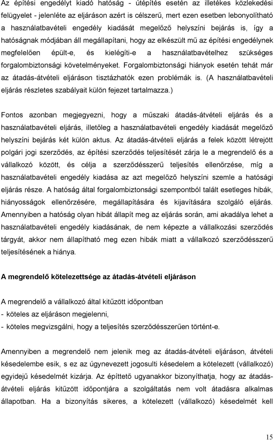 forgalombiztonsági követelményeket. Forgalombiztonsági hiányok esetén tehát már az átadás-átvételi eljáráson tisztázhatók ezen problémák is.