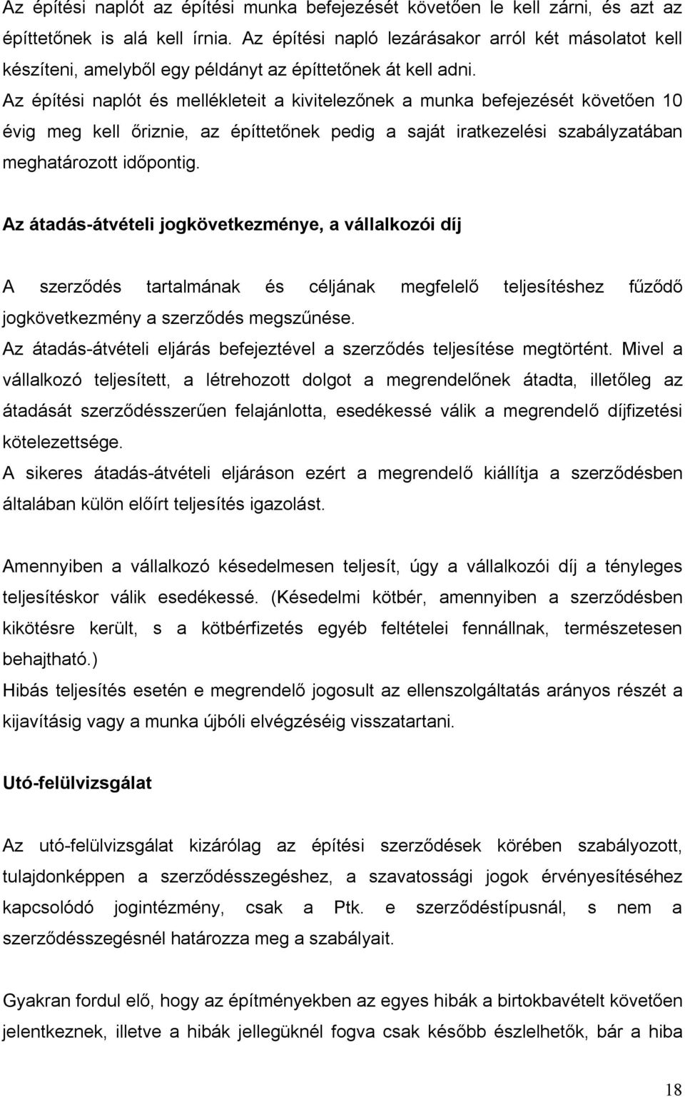 Az építési naplót és mellékleteit a kivitelezőnek a munka befejezését követően 10 évig meg kell őriznie, az építtetőnek pedig a saját iratkezelési szabályzatában meghatározott időpontig.