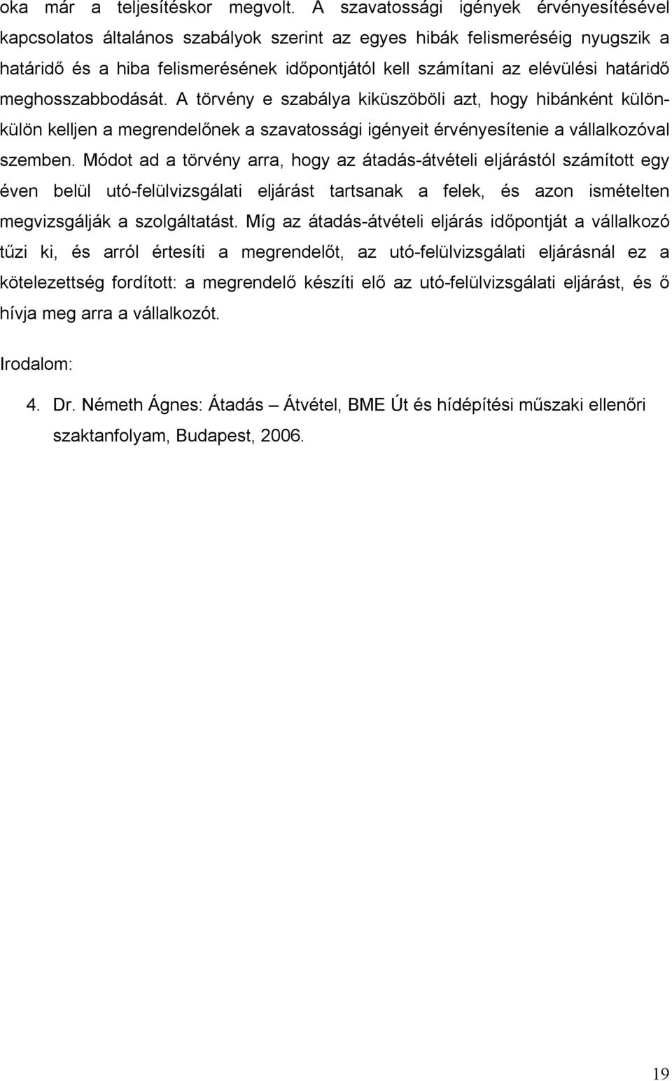 határidő meghosszabbodását. A törvény e szabálya kiküszöböli azt, hogy hibánként különkülön kelljen a megrendelőnek a szavatossági igényeit érvényesítenie a vállalkozóval szemben.