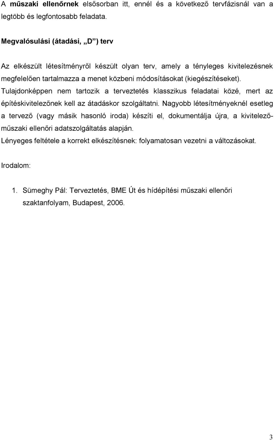 Tulajdonképpen nem tartozik a terveztetés klasszikus feladatai közé, mert az építéskivitelezőnek kell az átadáskor szolgáltatni.