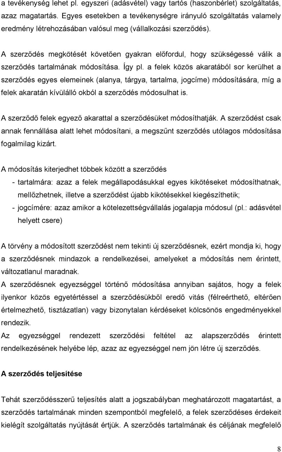 A szerződés megkötését követően gyakran előfordul, hogy szükségessé válik a szerződés tartalmának módosítása. Így pl.